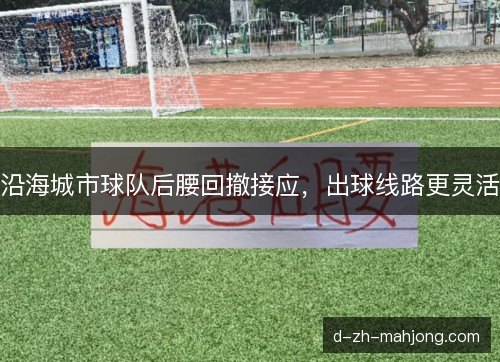 沿海城市球队后腰回撤接应，出球线路更灵活